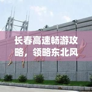 长春高速畅游攻略，领略东北风情，尽享便捷出行