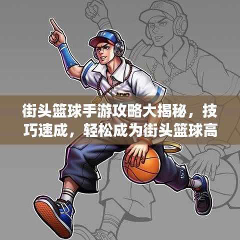 街头篮球手游攻略大揭秘，技巧速成，轻松成为街头篮球高手！