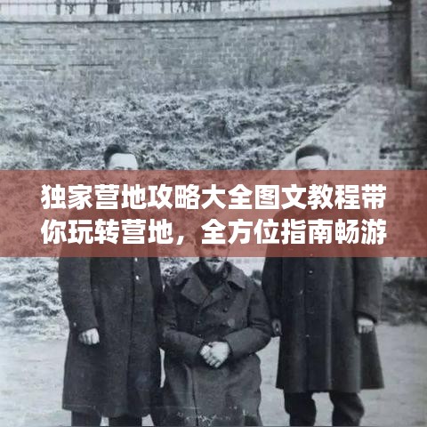 独家营地攻略大全图文教程带你玩转营地，全方位指南畅游无阻！
