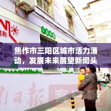 焦作市三阳区城市活力涌动，发展未来展望新闻头条