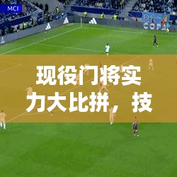 现役门将实力大比拼，技艺与实力的前十排名！