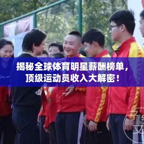 揭秘全球体育明星薪酬榜单，顶级运动员收入大解密！