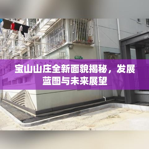 宝山山庄全新面貌揭秘，发展蓝图与未来展望