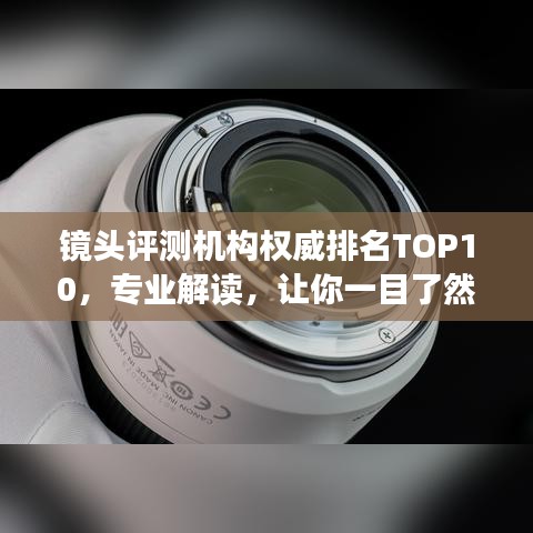 镜头评测机构权威排名TOP10，专业解读，让你一目了然！