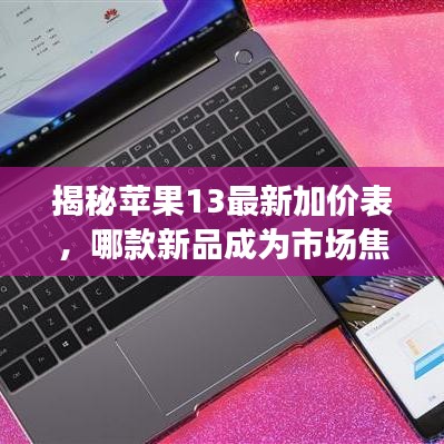 揭秘苹果13最新加价表，哪款新品成为市场焦点？