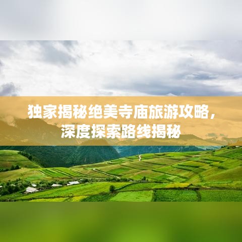 独家揭秘绝美寺庙旅游攻略，深度探索路线揭秘
