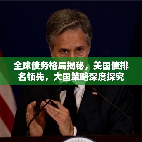 全球债务格局揭秘，美国债排名领先，大国策略深度探究