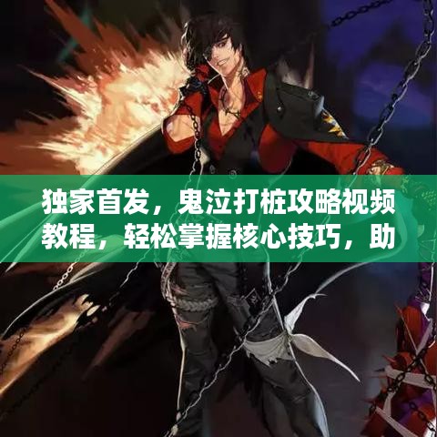 独家首发，鬼泣打桩攻略视频教程，轻松掌握核心技巧，助你成为顶尖玩家！