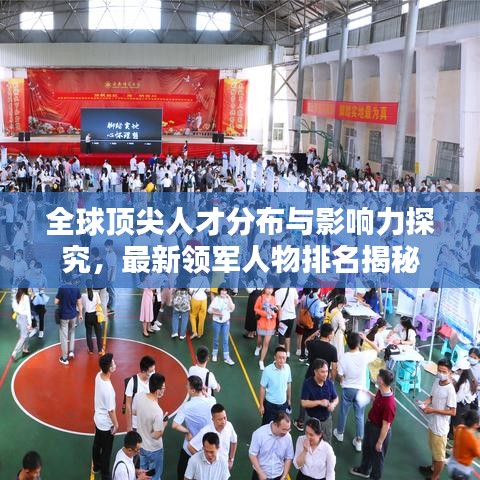 全球顶尖人才分布与影响力探究，最新领军人物排名揭秘