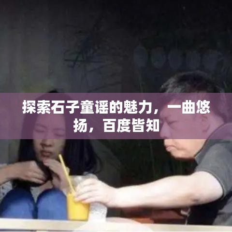 探索石子童谣的魅力，一曲悠扬，百度皆知