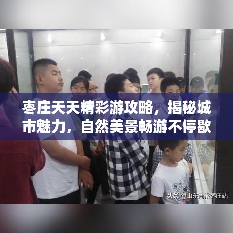 枣庄天天精彩游攻略，揭秘城市魅力，自然美景畅游不停歇