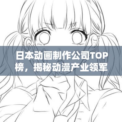 日本动画制作公司TOP榜，揭秘动漫产业领军巨头