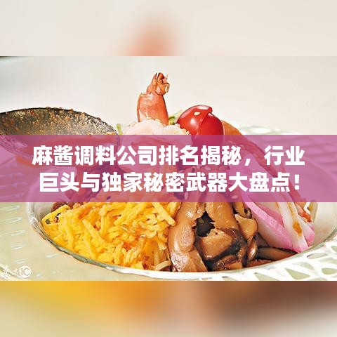 麻酱调料公司排名揭秘，行业巨头与独家秘密武器大盘点！