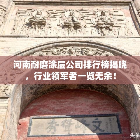 河南耐磨涂层公司排行榜揭晓，行业领军者一览无余！