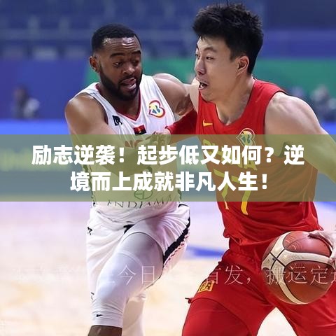 励志逆袭！起步低又如何？逆境而上成就非凡人生！