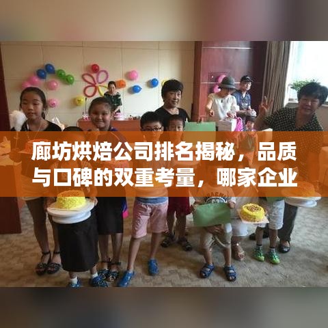 廊坊烘焙公司排名揭秘，品质与口碑的双重考量，哪家企业脱颖而出？