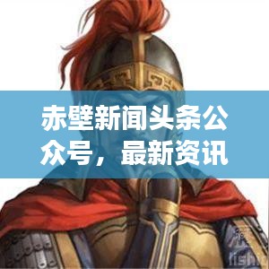 赤壁新闻头条公众号，最新资讯，时事热点一网打尽