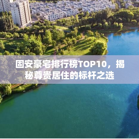 固安豪宅排行榜TOP10，揭秘尊贵居住的标杆之选
