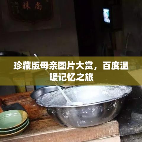 珍藏版母亲图片大赏，百度温暖记忆之旅
