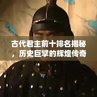 古代君主前十排名揭秘，历史巨擘的辉煌传奇之旅