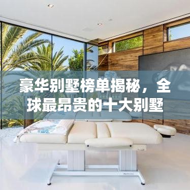 豪华别墅榜单揭秘，全球最昂贵的十大别墅排名