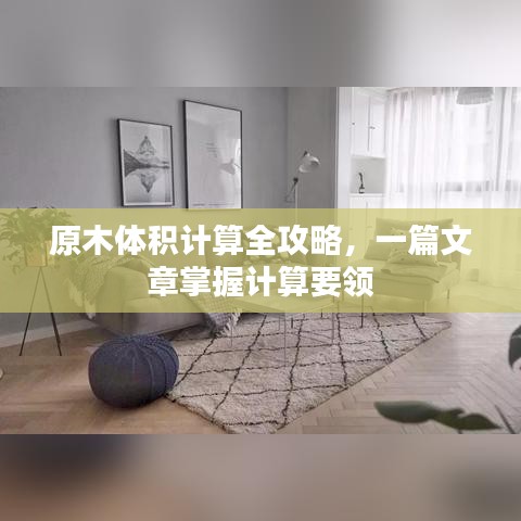 原木体积计算全攻略，一篇文章掌握计算要领