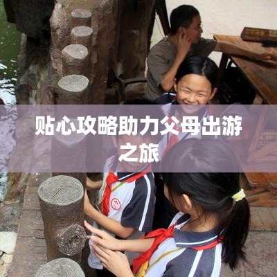 贴心攻略助力父母出游之旅