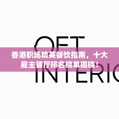 香港职场精英餐饮指南，十大雇主餐厅排名榜单揭晓！