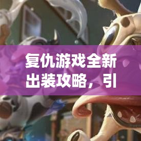 复仇游戏全新出装攻略，引领潮流玩法！