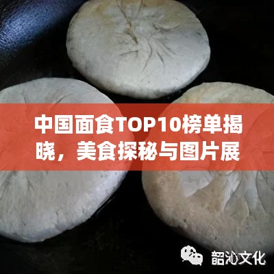 中国面食TOP10榜单揭晓，美食探秘与图片展示，口水止不住的诱惑！