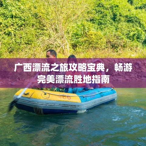 广西漂流之旅攻略宝典，畅游完美漂流胜地指南