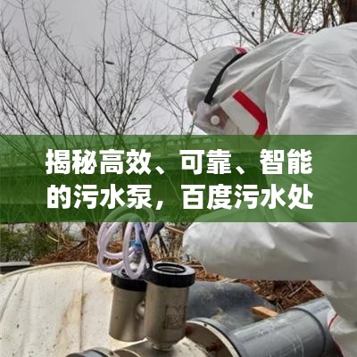 揭秘高效、可靠、智能的污水泵，百度污水处理解决方案首选