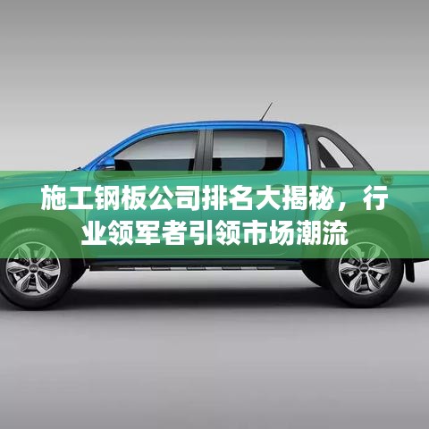 施工钢板公司排名大揭秘，行业领军者引领市场潮流