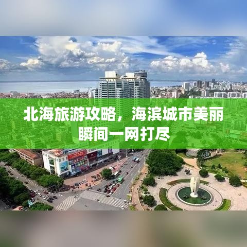 北海旅游攻略，海滨城市美丽瞬间一网打尽