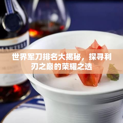 世界军刀排名大揭秘，探寻利刃之巅的荣耀之选
