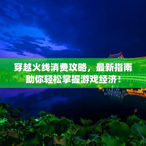 穿越火线消费攻略，最新指南助你轻松掌握游戏经济！
