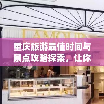 重庆旅游最佳时间与景点攻略探索，让你的旅行不留遗憾！