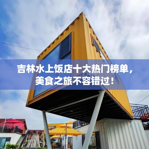 吉林水上饭店十大热门榜单，美食之旅不容错过！