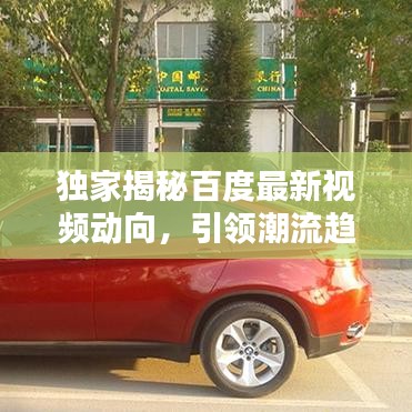 独家揭秘百度最新视频动向，引领潮流趋势大解析！