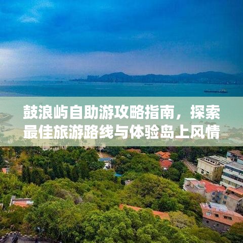 鼓浪屿自助游攻略指南，探索最佳旅游路线与体验岛上风情