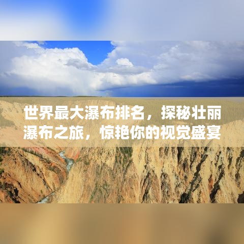 世界最大瀑布排名，探秘壮丽瀑布之旅，惊艳你的视觉盛宴！
