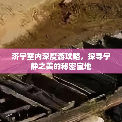 济宁室内深度游攻略，探寻宁静之美的秘密宝地