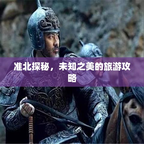 准北探秘，未知之美的旅游攻略