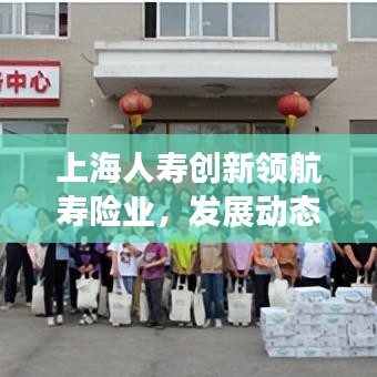 上海人寿创新领航寿险业，发展动态新闻头条瞩目聚焦