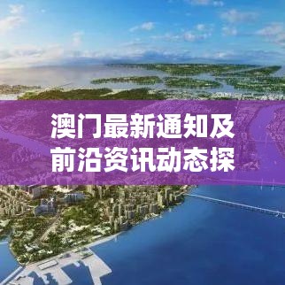 澳门最新通知及前沿资讯动态探索