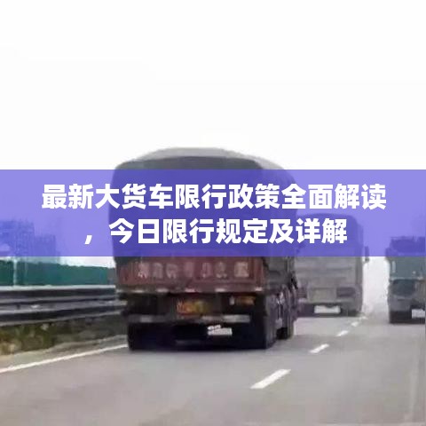 最新大货车限行政策全面解读，今日限行规定及详解