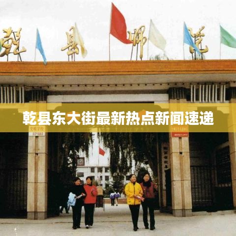 乾县东大街最新热点新闻速递