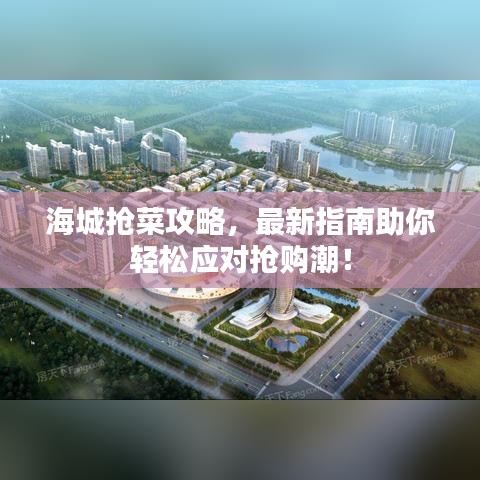海城抢菜攻略，最新指南助你轻松应对抢购潮！