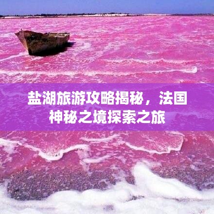 盐湖旅游攻略揭秘，法国神秘之境探索之旅