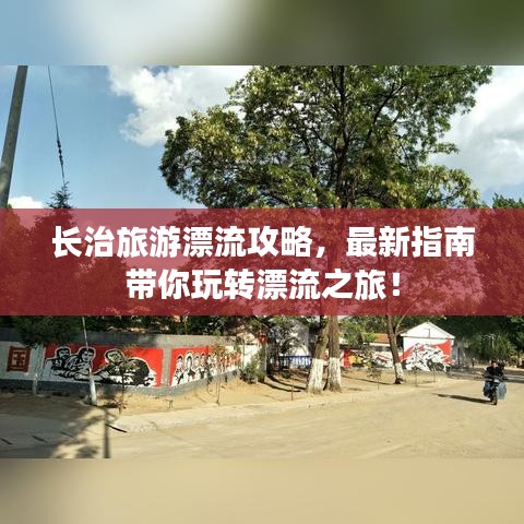 长治旅游漂流攻略，最新指南带你玩转漂流之旅！